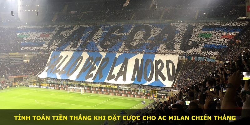 Tính toán tiền thắng khi đặt cược cho AC Milan chiến thắng