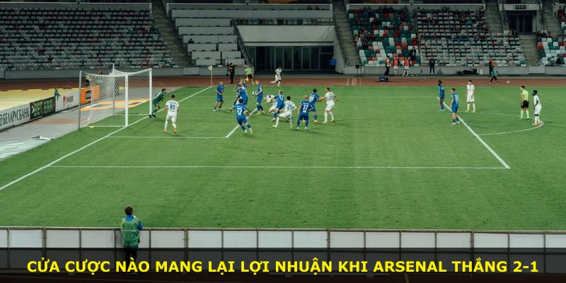 Cửa cược nào mang lại lợi nhuận khi Arsenal thắng 2-1