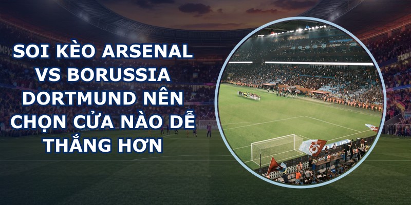 soi kèo Arsenal vs Borussia Dortmund