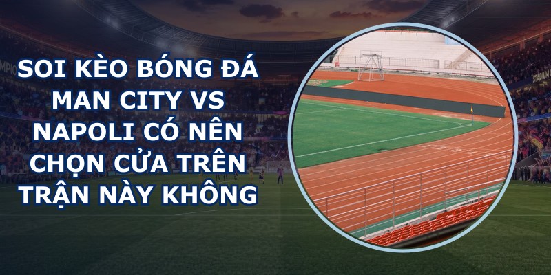 soi kèo bóng đá Man City vs Napoli