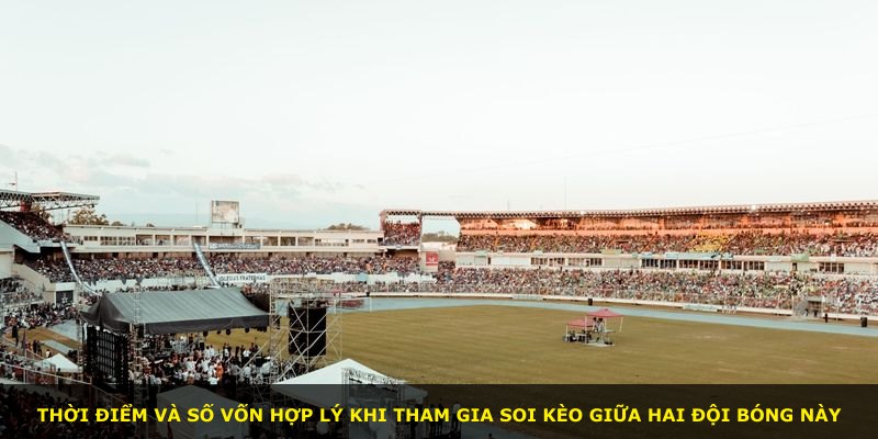 Thời điểm và số vốn hợp lý khi tham gia soi kèo giữa hai đội bóng này
