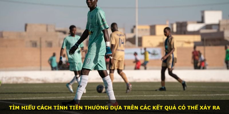 Tìm hiểu cách tính tiền thưởng dựa trên các kết quả có thể xảy ra