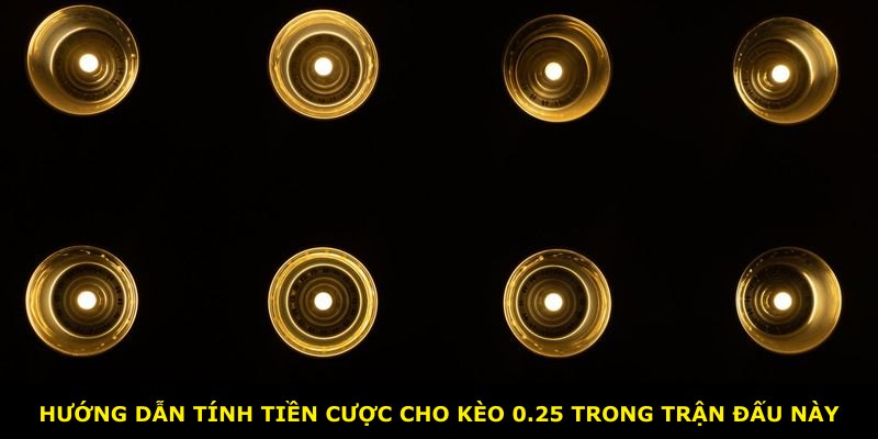 Hướng dẫn tính tiền cược cho kèo 0.25 trong trận đấu này
