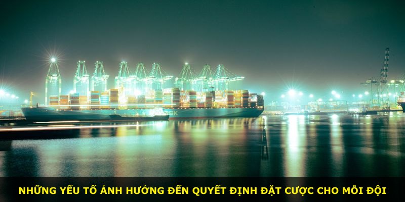 Những yếu tố ảnh hưởng đến quyết định đặt cược cho mỗi đội
