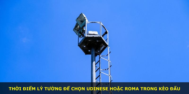 Thời điểm lý tưởng để chọn Udinese hoặc Roma trong kèo đấu