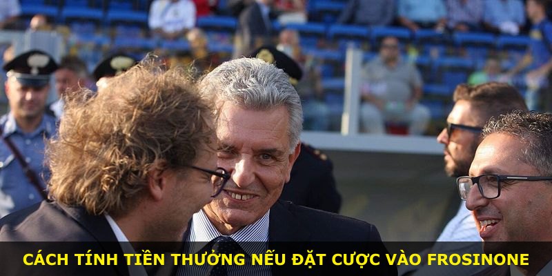 Cách tính tiền thưởng nếu đặt cược vào Frosinone