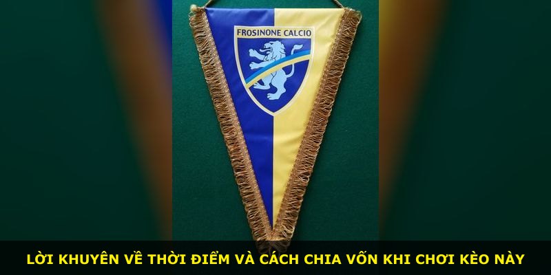 Lời khuyên về thời điểm và cách chia vốn khi chơi kèo này