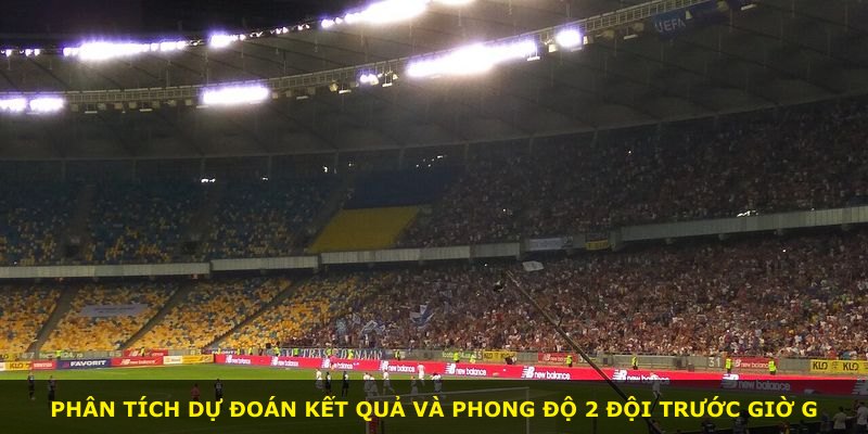 Phân tích dự đoán kết quả và phong độ 2 đội trước giờ G
