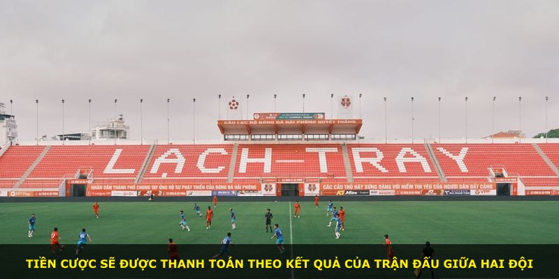 Tiền cược sẽ được thanh toán theo kết quả của trận đấu giữa hai đội