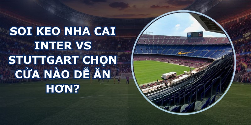 soi keo nha cai Inter vs Stuttgart