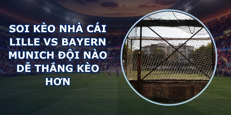 soi kèo nhà cái Lille vs Bayern Munich