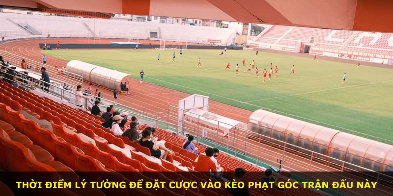Thời điểm lý tưởng để đặt cược vào kèo phạt góc trận đấu này