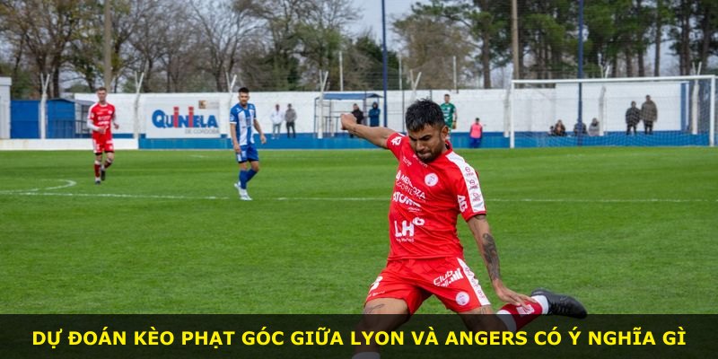 Dự đoán kèo phạt góc giữa Lyon và Angers có ý nghĩa gì