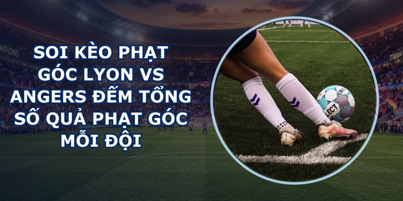 soi kèo phạt góc Lyon vs Angers