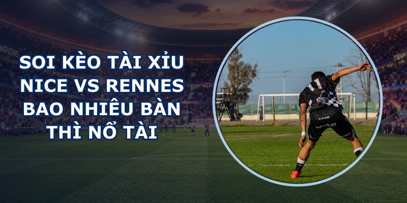 soi kèo tài xỉu Nice vs Rennes