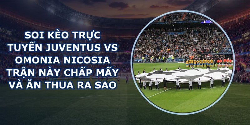 soi kèo trực tuyến Juventus vs Omonia Nicosia