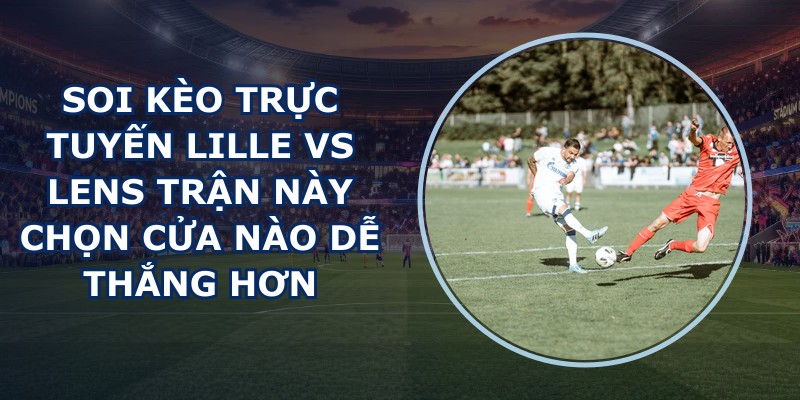 soi kèo trực tuyến Lille vs Lens