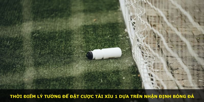 Thời điểm lý tưởng để đặt cược Tài Xỉu 1 dựa trên nhận định bóng đá