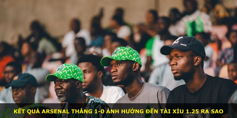 Kết quả Arsenal thắng 1-0 ảnh hưởng đến Tài Xỉu 1.25 ra sao