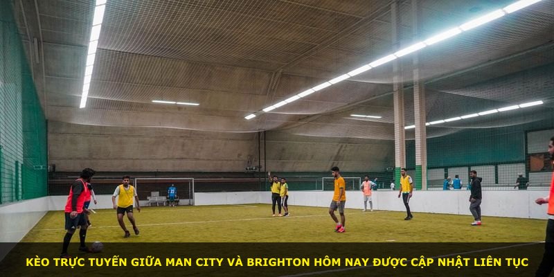 Kèo trực tuyến giữa Man City và Brighton hôm nay được cập nhật liên tục