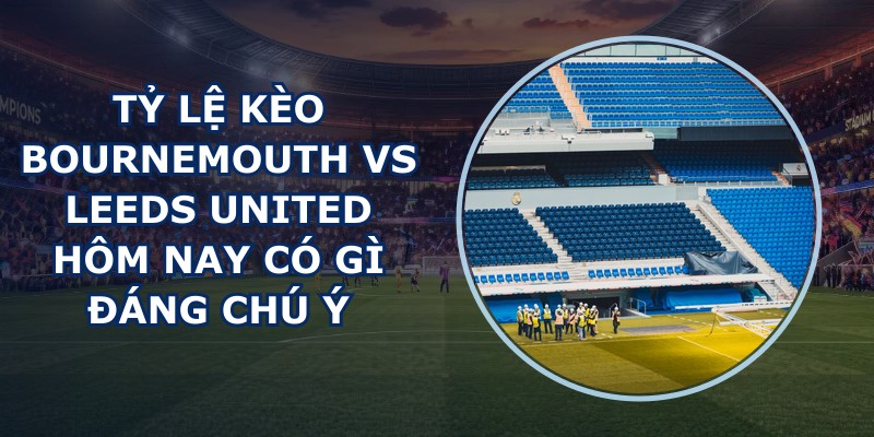 ty le keo Bournemouth vs Leeds United