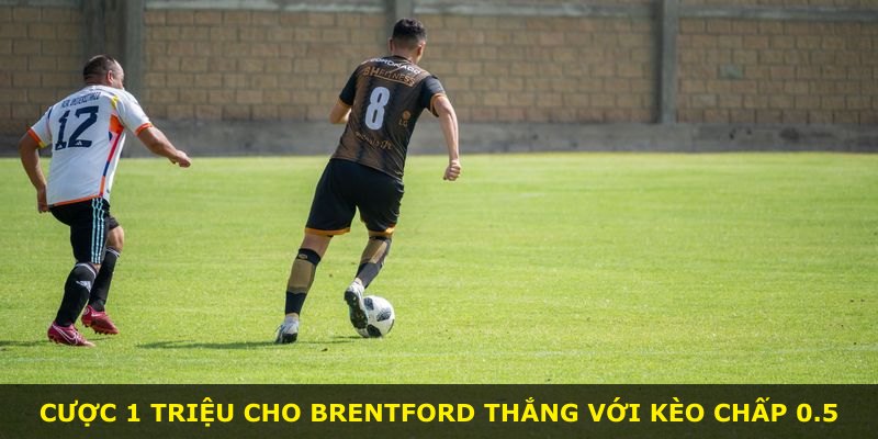 Cược 1 triệu cho Brentford thắng với kèo chấp 0.5