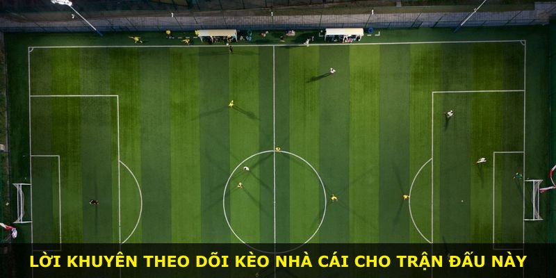 Lời khuyên theo dõi kèo nhà cái cho trận đấu này