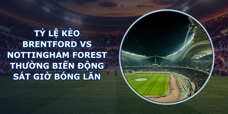 tỷ lệ kèo Brentford vs Nottingham Forest