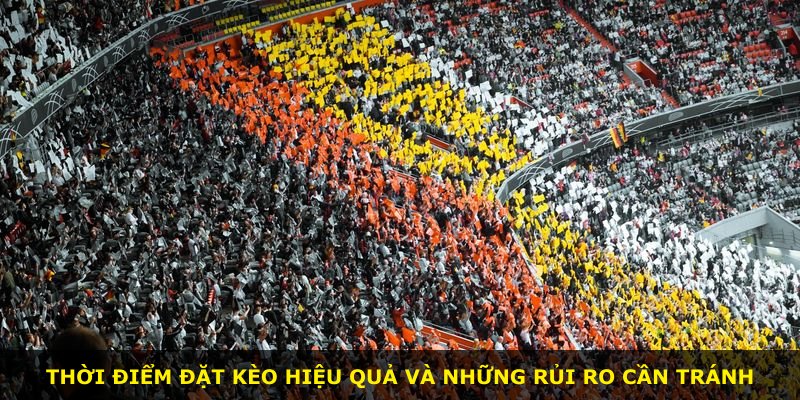 Thời điểm đặt kèo hiệu quả và những rủi ro cần tránh