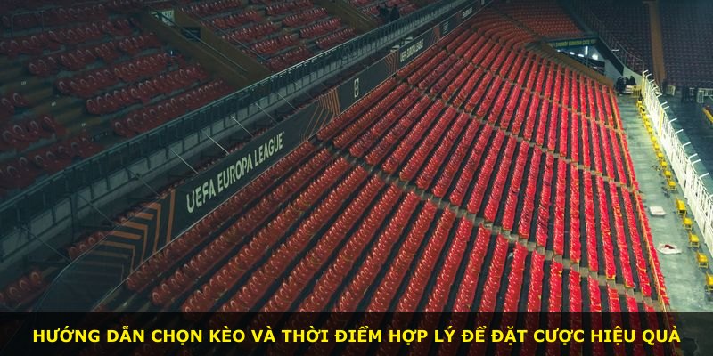 Hướng dẫn chọn kèo và thời điểm hợp lý để đặt cược hiệu quả