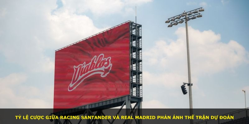Tỷ lệ cược giữa Racing Santander và Real Madrid phản ánh thế trận dự đoán